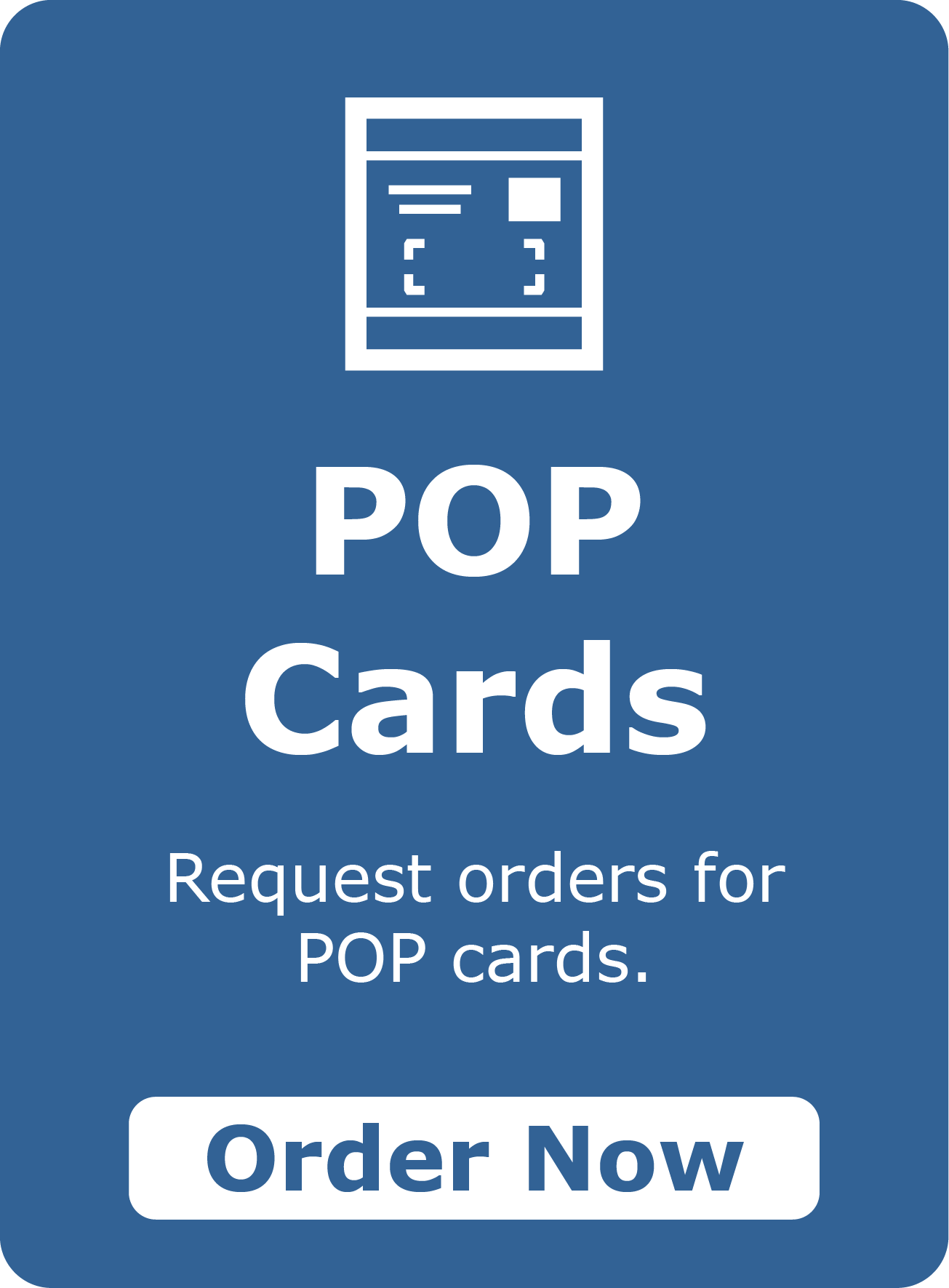 Request orders for POP Cards.